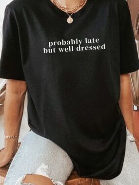 NEW Funny Probably Late Fashion top shirt S-5X